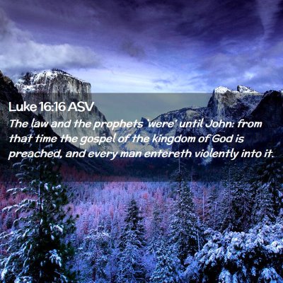 Picture 02 - Luke 16:16 ASV - The law and the prophets `were' until John: from - Bible Verse Picture