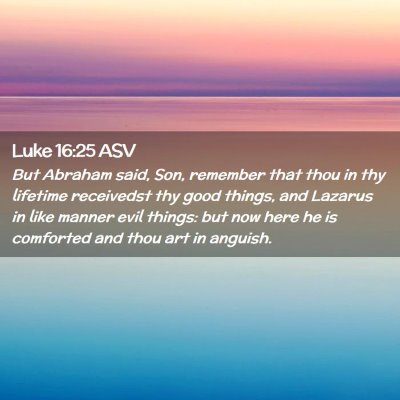 Picture 02 - Luke 16:25 ASV - But Abraham said, Son, remember that thou in thy - Bible Verse Picture