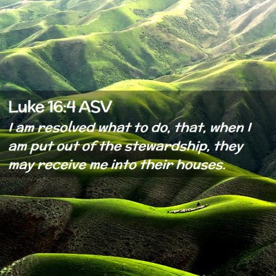 Picture 02 - Luke 16:4 ASV - I am resolved what to do, that, when I am put out - Bible Verse Picture