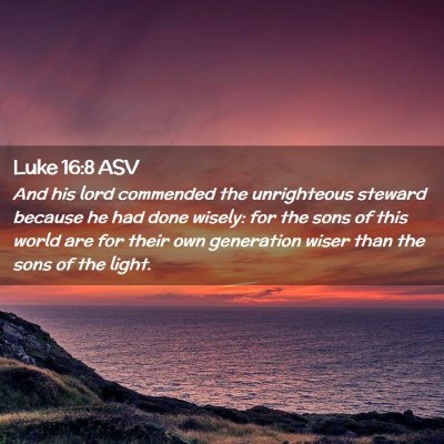 Picture 02 - Luke 16:8 ASV - And his lord commended the unrighteous steward - Bible Verse Picture