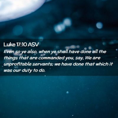 Picture 02 - Luke 17:10 ASV - Even so ye also, when ye shall have done all the - Bible Verse Picture