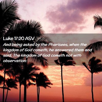 Picture 02 - Luke 17:20 ASV - And being asked by the Pharisees, when the - Bible Verse Picture