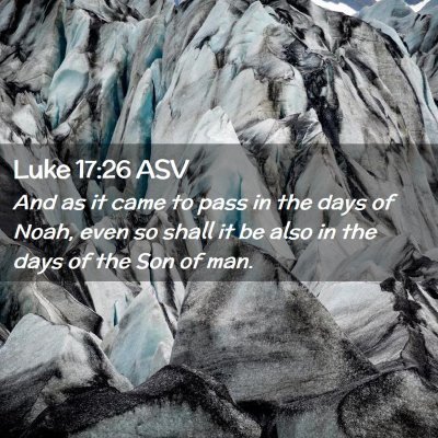 Picture 02 - Luke 17:26 ASV - And as it came to pass in the days of Noah, even - Bible Verse Picture