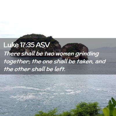 Picture 02 - Luke 17:35 ASV - There shall be two women grinding together; the - Bible Verse Picture