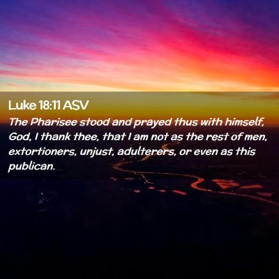 Picture 02 - Luke 18:11 ASV - The Pharisee stood and prayed thus with himself, - Bible Verse Picture