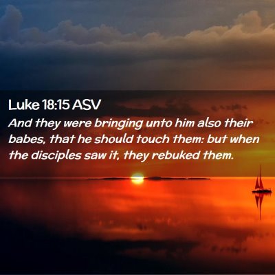Picture 02 - Luke 18:15 ASV - And they were bringing unto him also their babes, - Bible Verse Picture