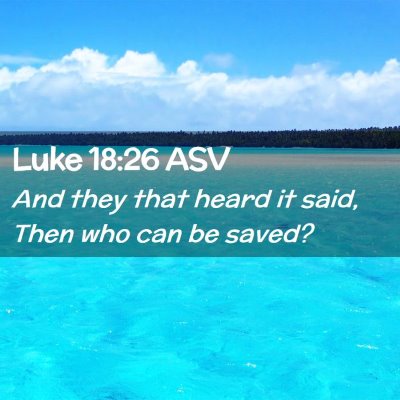 Picture 02 - Luke 18:26 ASV - And they that heard it said, Then who can be - Bible Verse Picture