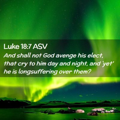 Picture 02 - Luke 18:7 ASV - And shall not God avenge his elect, that cry to - Bible Verse Picture