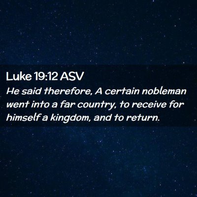 Picture 02 - Luke 19:12 ASV - He said therefore, A certain nobleman went into a - Bible Verse Picture