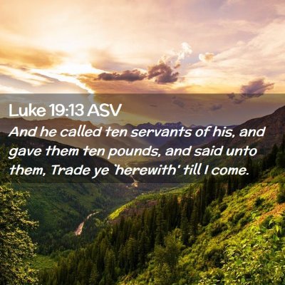 Picture 02 - Luke 19:13 ASV - And he called ten servants of his, and gave them - Bible Verse Picture
