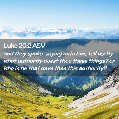 Picture 02 - Luke 20:2 ASV - and they spake, saying unto him, Tell us: By what - Bible Verse Picture