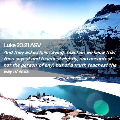Picture 02 - Luke 20:21 ASV - And they asked him, saying, Teacher, we know that - Bible Verse Picture