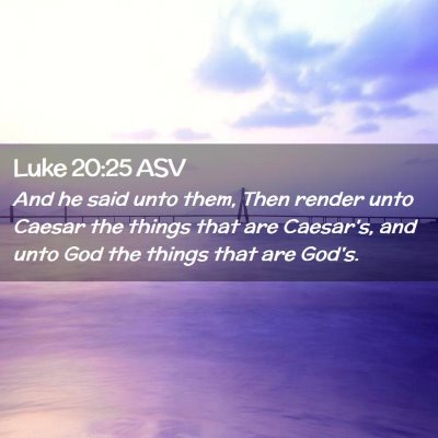 Picture 02 - Luke 20:25 ASV - And he said unto them, Then render unto Caesar - Bible Verse Picture