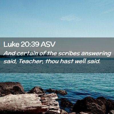 Picture 02 - Luke 20:39 ASV - And certain of the scribes answering said, - Bible Verse Picture