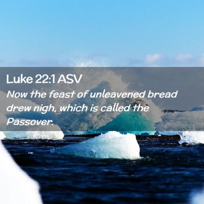Picture 02 - Luke 22:1 ASV - Now the feast of unleavened bread drew nigh, - Bible Verse Picture