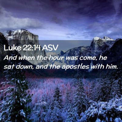 Picture 02 - Luke 22:14 ASV - And when the hour was come, he sat down, and the - Bible Verse Picture