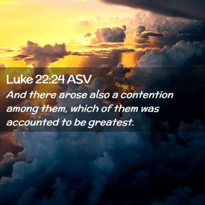 Picture 02 - Luke 22:24 ASV - And there arose also a contention among them, - Bible Verse Picture