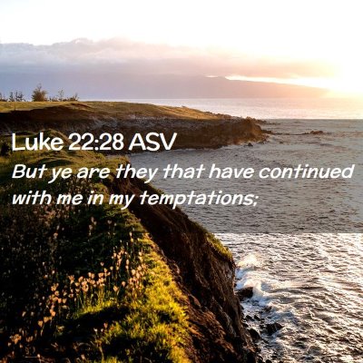 Picture 02 - Luke 22:28 ASV - But ye are they that have continued with me in my - Bible Verse Picture