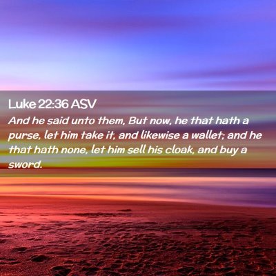 Picture 02 - Luke 22:36 ASV - And he said unto them, But now, he that hath a - Bible Verse Picture