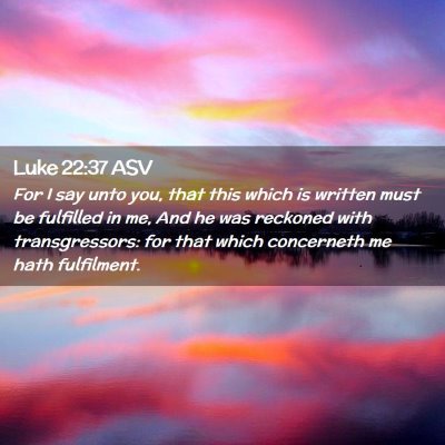 Picture 02 - Luke 22:37 ASV - For I say unto you, that this which is written - Bible Verse Picture