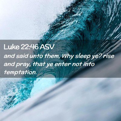 Picture 02 - Luke 22:46 ASV - and said unto them, Why sleep ye? rise and pray, - Bible Verse Picture