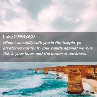 Picture 02 - Luke 22:53 ASV - When I was daily with you in the temple, ye - Bible Verse Picture