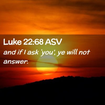 Picture 02 - Luke 22:68 ASV - and if I ask `you', ye will not - Bible Verse Picture