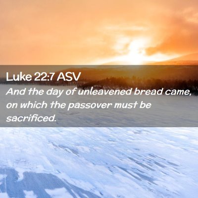 Picture 02 - Luke 22:7 ASV - And the day of unleavened bread came, on which - Bible Verse Picture