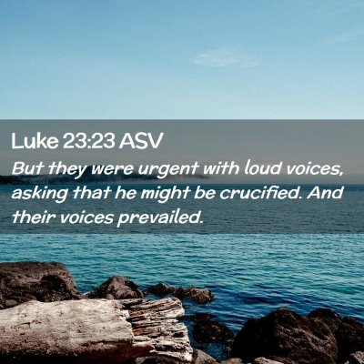 Picture 02 - Luke 23:23 ASV - But they were urgent with loud voices, asking - Bible Verse Picture