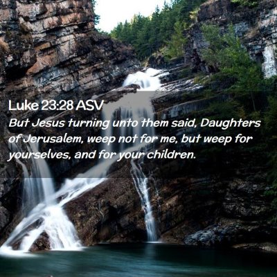Picture 02 - Luke 23:28 ASV - But Jesus turning unto them said, Daughters of - Bible Verse Picture