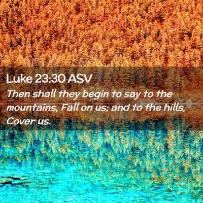 Picture 02 - Luke 23:30 ASV - Then shall they begin to say to the mountains, - Bible Verse Picture