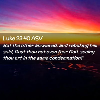 Picture 02 - Luke 23:40 ASV - But the other answered, and rebuking him said, - Bible Verse Picture