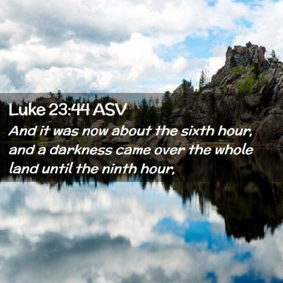 Picture 02 - Luke 23:44 ASV - And it was now about the sixth hour, and a - Bible Verse Picture