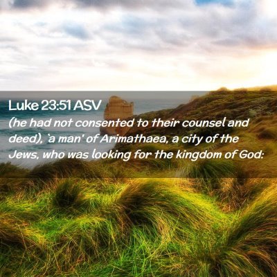 Picture 02 - Luke 23:51 ASV - (he had not consented to their counsel and deed), - Bible Verse Picture
