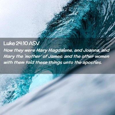 Picture 02 - Luke 24:10 ASV - Now they were Mary Magdalene, and Joanna, and - Bible Verse Picture