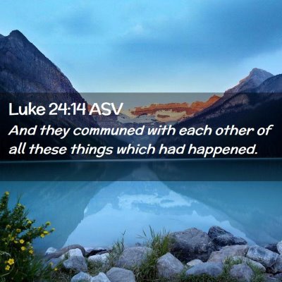 Picture 02 - Luke 24:14 ASV - And they communed with each other of all these - Bible Verse Picture