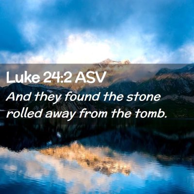 Picture 02 - Luke 24:2 ASV - And they found the stone rolled away from the - Bible Verse Picture
