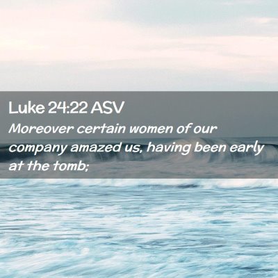 Picture 02 - Luke 24:22 ASV - Moreover certain women of our company amazed us, - Bible Verse Picture