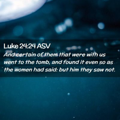 Picture 02 - Luke 24:24 ASV - And certain of them that were with us went to the - Bible Verse Picture
