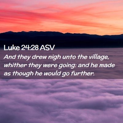 Picture 02 - Luke 24:28 ASV - And they drew nigh unto the village, whither they - Bible Verse Picture