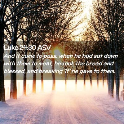 Picture 02 - Luke 24:30 ASV - And it came to pass, when he had sat down with - Bible Verse Picture