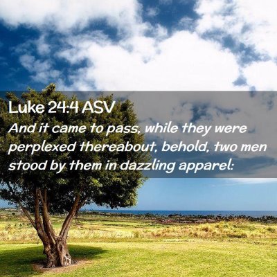 Picture 02 - Luke 24:4 ASV - And it came to pass, while they were perplexed - Bible Verse Picture