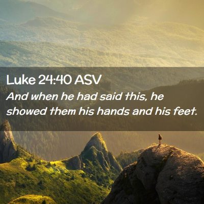 Picture 02 - Luke 24:40 ASV - And when he had said this, he showed them his - Bible Verse Picture