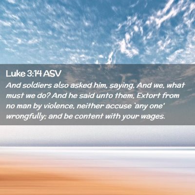 Picture 02 - Luke 3:14 ASV - And soldiers also asked him, saying, And we, what - Bible Verse Picture