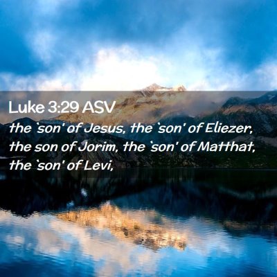 Picture 02 - Luke 3:29 ASV - the `son' of Jesus, the `son' of Eliezer, the son - Bible Verse Picture