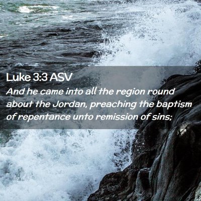 Picture 02 - Luke 3:3 ASV - And he came into all the region round about the - Bible Verse Picture