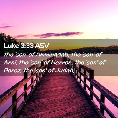 Picture 02 - Luke 3:33 ASV - the `son' of Amminadab, the `son' of Arni, the - Bible Verse Picture
