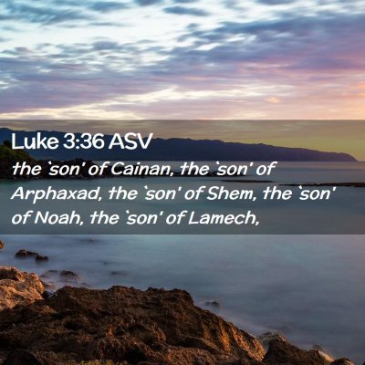 Picture 02 - Luke 3:36 ASV - the `son' of Cainan, the `son' of Arphaxad, the - Bible Verse Picture