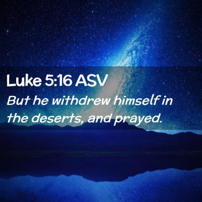 Picture 02 - Luke 5:16 ASV - But he withdrew himself in the deserts, and - Bible Verse Picture