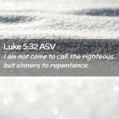 Picture 02 - Luke 5:32 ASV - I am not come to call the righteous but sinners - Bible Verse Picture